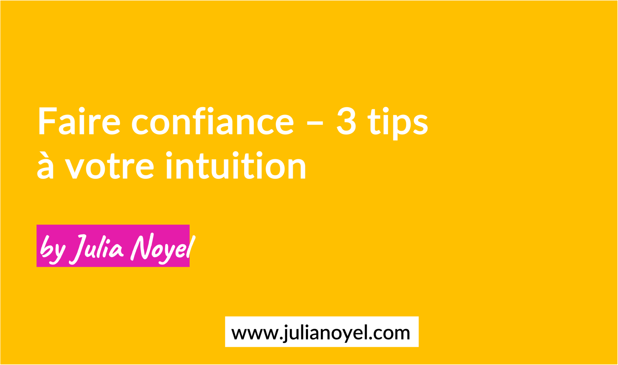 Faire confiance – 3 tips à votre intuition by Julia Noyel