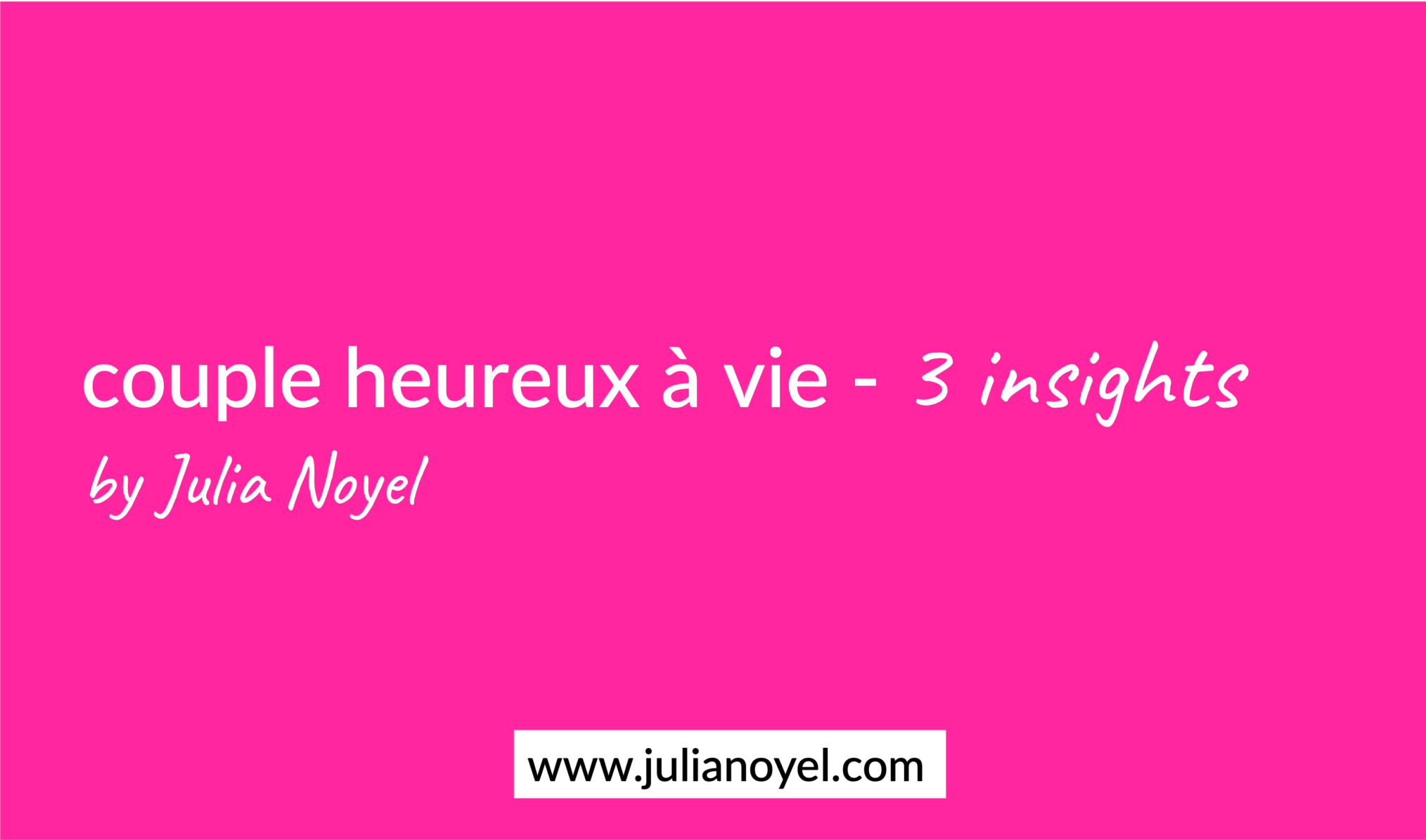 couple heureux à vie - 3 insights by Julia Noyel