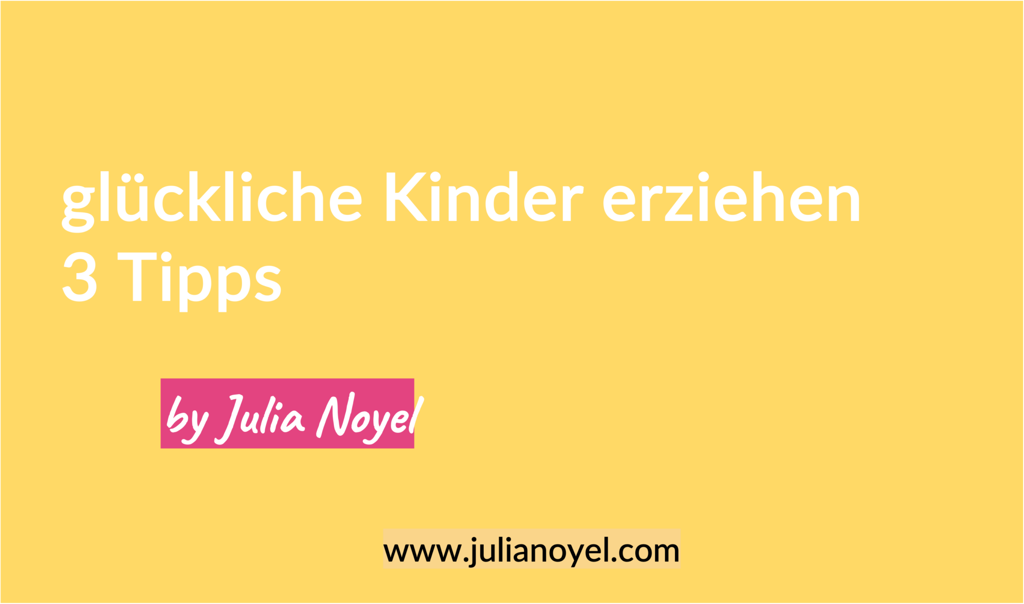 glückliche Kinder erziehen 3 Tipps 