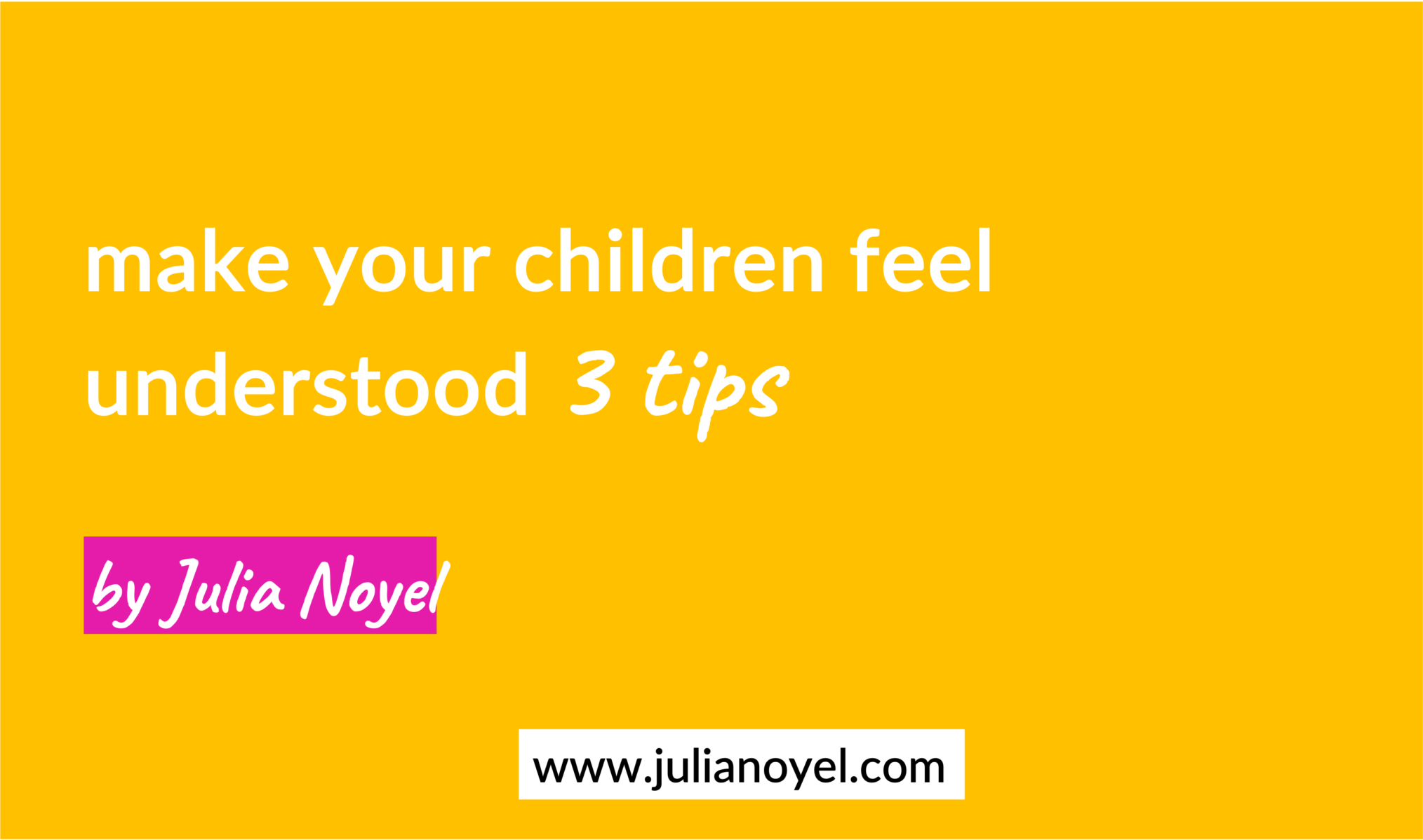 make your children feel understood 3 tips